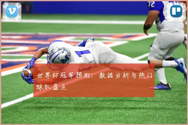 世界杯冠军预测：数据分析与热门球队盘点